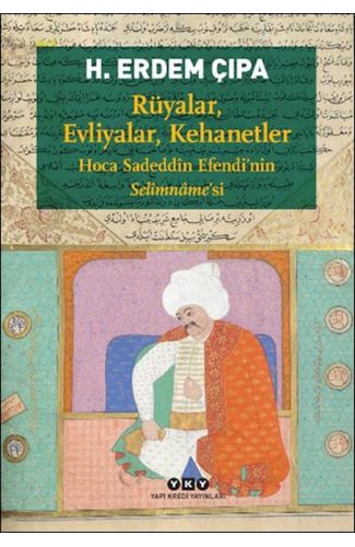 Rüyalar, Evliyalar, Kehanetler Hoca Sadeddîn Efendi’nin Selîmnâme’si