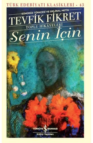 Senin İçin (Günümüz Türkçesi Orijinal Metin) - Türk Edebiyatı Klasikleri