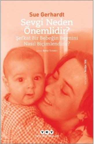 Sevgi Neden Önemlidir? - Şefkat Bir Bebeğin Beynini Nasıl Biçimlendirir?