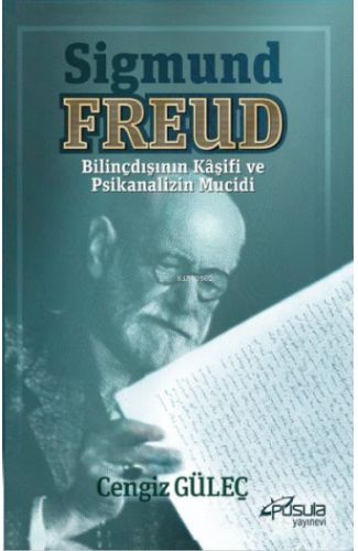 Sigmund Freud - Bilinçdışının Kaşifi ve Psikanalizin Mucidi