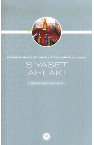 Siyaset Ahlakı Seçmenden Siyasetçiye Ahlaklı Siyasetin İmkan Ve İlkeleri