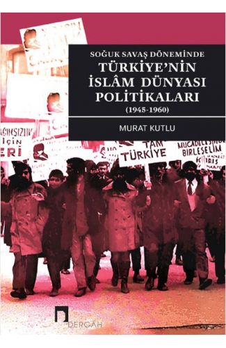 Soğuk Savaş Döneminde Türkiye’nin İslâm Dünyası Politikaları (1945-1960)