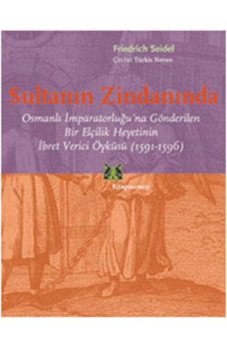 Sultanın Zindanında  Osmanlı İmparatorluğu'na Gönderilen Bir Elçilik Heyetinin İbret Verici Öykü