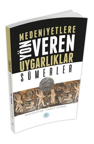 Sümerler : Medeniyete Yön Veren Uygarlıklar