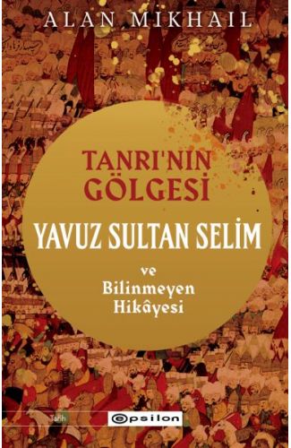 Tanrı’nın Gölgesi Yavuz Sultan Selim ve Bilinmeyen Hikâyesi