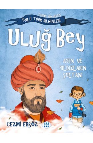 Tarihe Yön Veren Ünlü Türk Bilginleri - Uluğ Bey - Ay'ın ve Yıldızların Sultanı