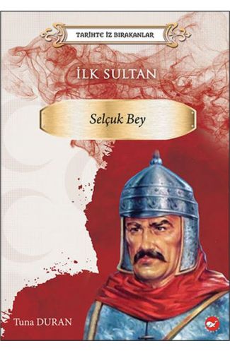 Tarihte İz Bırakanlar - İlk Sultan- Selçuk Bey