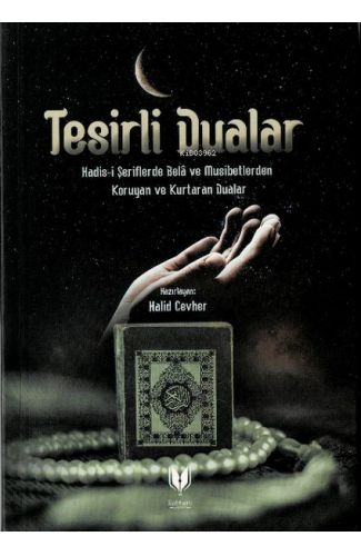 Tesirli Dualar (Hadis-i Şeriflerde Bela ve Musibetlerden Koruyan ve Kurtaran Dualar)