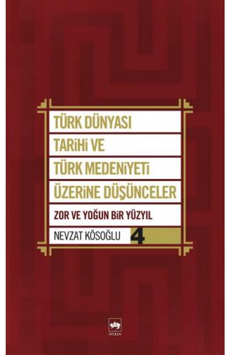 Türk Dünyası Tarihi ve Türk Medeniyeti Üzerine Düşünceler 4  Zor ve Yoğun Bir Yüzyıl