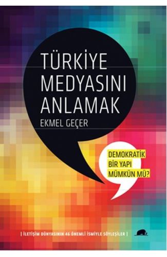 Türkiye Medyasını Anlamak:Demokratik Bir Yapı Mümkün mü?  İletişim Dünyasının 46 Önemli İsmiyle