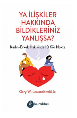 Ya İlişkiler Hakkında Bildikleriniz Yanlışsa?