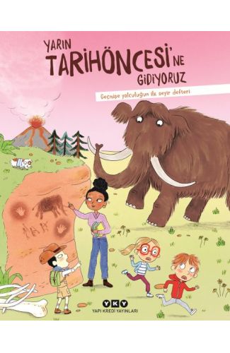 Yarın Tarihöncesi’ne Gidiyoruz Geçmişe Yolculuğun İlk Seyir Defteri
