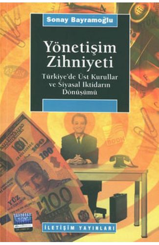 Yönetişim Zihniyeti / Türkiye'de Üst Kurullar ve Siyasal İktidarın Dönüşümü